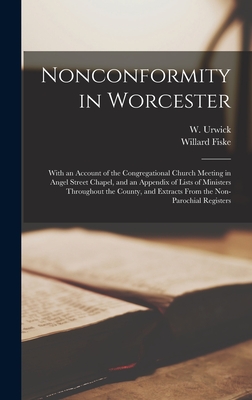 Nonconformity in Worcester: With an Account of the Congregational Church Meeting in Angel Street Chapel, and an Appendix of Lists of Ministers Thr
