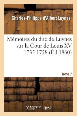 Mémoires du duc de Luynes sur la Cour de Louis XV (1735-1758). T. 7