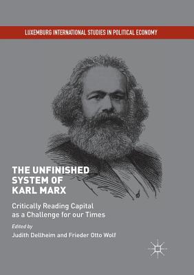 The Unfinished System of Karl Marx: Critically Reading Capital as a Challenge for Our Times