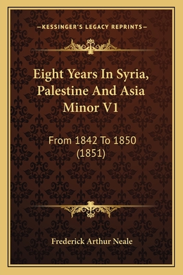 Eight Years In Syria, Palestine And Asia Minor V1: From 1842 To 1850 (1851)