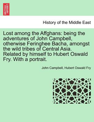 Lost Among the Affghans: Being the Adventures of John Campbell, Otherwise Feringhee Bacha, Amongst the Wild Tribes of Central Asia. Related by