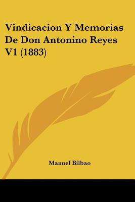 Vindicacion Y Memorias De Don Antonino Reyes V1 (1883)