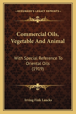 Commercial Oils, Vegetable And Animal: With Special Reference To Oriental Oils (1919)