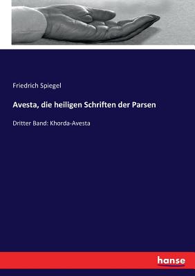 Avesta, die heiligen Schriften der Parsen: Dritter Band: Khorda-Avesta