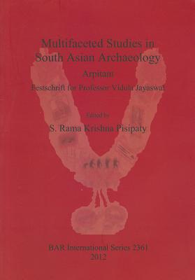 Multifaceted Studies in South Asian Archaeology: Arpitam. Festschrift for Professor Vidula Jayaswal