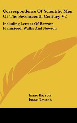 Correspondence Of Scientific Men Of The Seventeenth Century V2: Including Letters Of Barrow, Flamsteed, Wallis And Newton