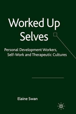 Worked Up Selves: Personal Development Workers, Self-Work and Therapeutic Cultures