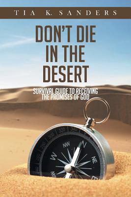 Don't Die in the Desert: Survival Guide to Receiving the Promises of God