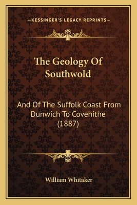 The Geology Of Southwold: And Of The Suffolk Coast From Dunwich To Covehithe (1887)