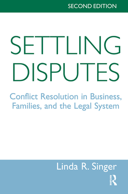 Settling Disputes: Conflict Resolution in Business, Families, and the Legal System, Second Edition