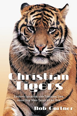 Christian Tigers: Lessons Learned and Timeless Tips from One Who Tried to be One