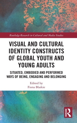 Visual and Cultural Identity Constructs of Global Youth and Young Adults: Situated, Embodied and Performed Ways of Being, Engaging and Belonging