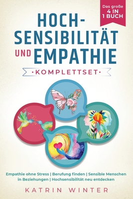 Hochsensibilität und Empathie Komplettset - Das große 4 in 1 Buch: Empathie ohne Stress Berufung finden Sensible Menschen in Beziehungen Hochsensibili