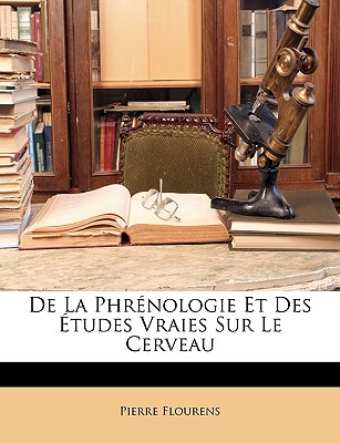 de la Phrénologie Et Des Études Vraies Sur Le Cerveau