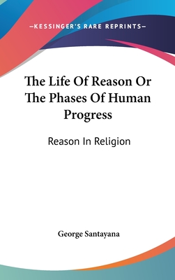 The Life Of Reason Or The Phases Of Human Progress: Reason In Religion