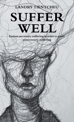Suffer Well: Endure Necessary Suffering in Order to Avoid Unnecessary Suffering