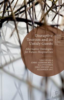 Disruptive Tourism and Its Untidy Guests: Alternative Ontologies for Future Hospitalities