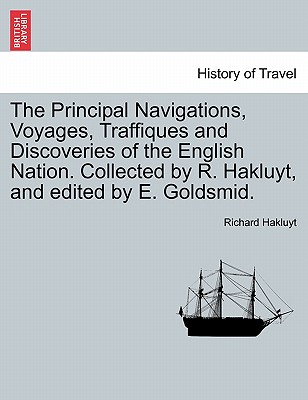 The Principal Navigations, Voyages, Traffiques and Discoveries of the English Nation. Collected by R. Hakluyt, and edited by E. Goldsmid.