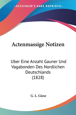 Actenmassige Notizen: Uber Eine Anzahl Gauner Und Vagabonden Des Nordlichen Deutschlands (1828)