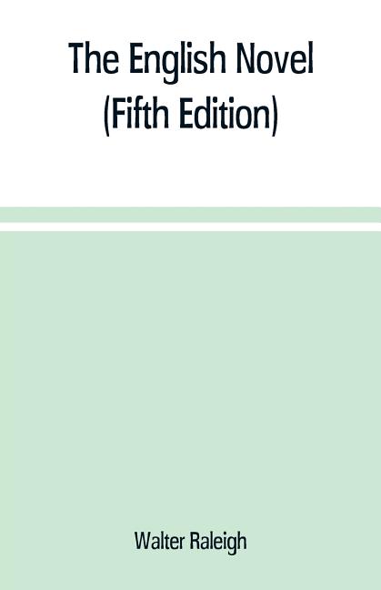 The English novel: a short sketch of its history from the earliest times to the appearance of Waverley (Fifth Edition)