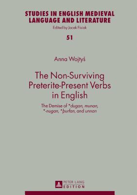 The Non-Surviving Preterite-Present Verbs in English: The Demise of *Dugan, Munan, *-Nugan, *ÞUrfan, and Unnan