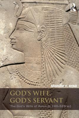 God's Wife, God's Servant: The God's Wife of Amun (Ca.740-525 Bc)