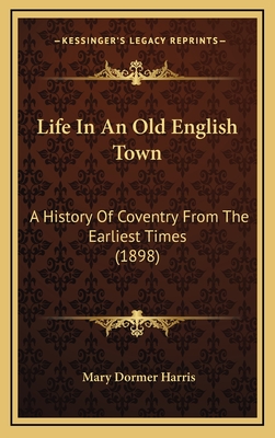 Life In An Old English Town: A History Of Coventry From The Earliest Times (1898)