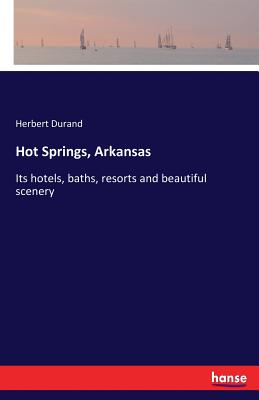 Hot Springs, Arkansas: Its hotels, baths, resorts and beautiful scenery