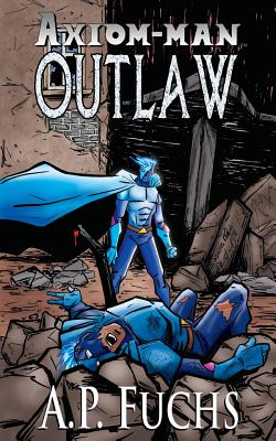Axiom-man: Outlaw: A Superhero Novel [Axiom-Man Saga Book 4]