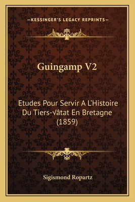 Guingamp V2: Etudes Pour Servir A L'Histoire Du Tiers-État En Bretagne (1859)