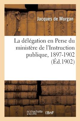 La Délégation En Perse Du Ministère de l'Instruction Publique, 1897-1902