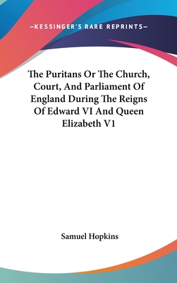 The Puritans Or The Church, Court, And Parliament Of England During The Reigns Of Edward VI And Queen Elizabeth V1