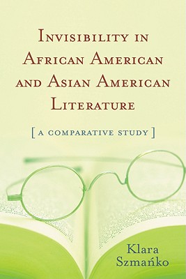 Invisibility in African American and Asian American Literature: A Comparative Study