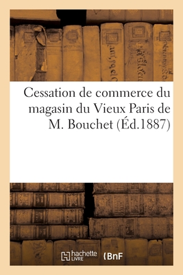 Catalogue d'objets d'art, de curiosité et d'ameublement: par suite de cessation de commerce du magasin du Vieux Paris de M. Bouchet