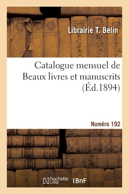 Catalogue mensuel de Beaux livres et manuscrits. Numéro 192: Catalogue d'un joli choix de livres rares et précieux