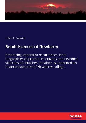 Reminiscences of Newberry: Embracing important occurrences, brief biographies of prominent citizens and historical sketches of churches: to which is a