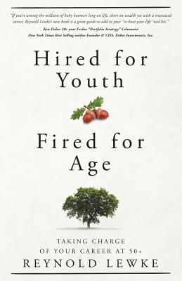 Hired For Youth - Fired For Age: Taking Charge of Your Career at 50+