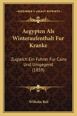 Aegypten Als Winteraufenthalt Fur Kranke: Zugleich Ein Fuhrer Fur Cairo Und Umgegend (1859)