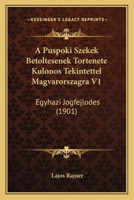 A Puspoki Szekek Betoltesenek Tortenete Kulonos Tekintettel Magvarorszagra V1: Egyhazi Jogfejlodes (1901)
