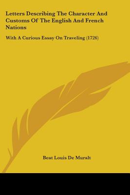 Letters Describing The Character And Customs Of The English And French Nations: With A Curious Essay On Traveling (1726)