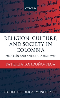 Religion, Society, and Culture in Colombia: Antioquia and Medellín 1850-1930