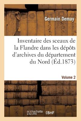 Inventaire des sceaux de la Flandre. Volume 2: recueillis dans les dépôts d'archives, musées et collections particulières du département du Nord