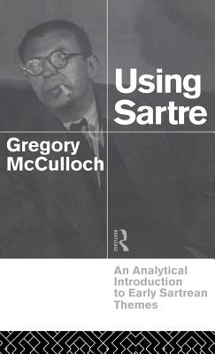 Using Sartre: An Analytical Introduction to Early Sartrean Themes