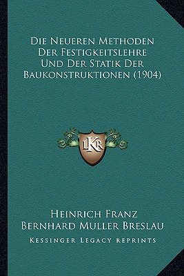 Die Neueren Methoden Der Festigkeitslehre Und Der Statik Der Baukonstruktionen (1904)
