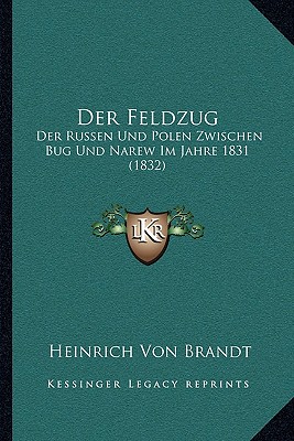 Der Feldzug: Der Russen Und Polen Zwischen Bug Und Narew Im Jahre 1831 (1832)