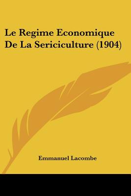 Le Regime Economique De La Sericiculture (1904)