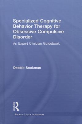 Specialized Cognitive Behavior Therapy for Obsessive Compulsive Disorder: An Expert Clinician Guidebook