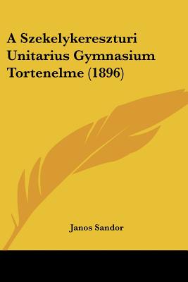 A Szekelykereszturi Unitarius Gymnasium Tortenelme (1896)