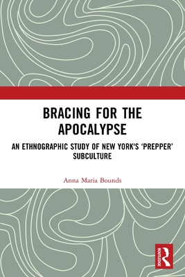 Bracing for the Apocalypse: An Ethnographic Study of New York's 'Prepper' Subculture
