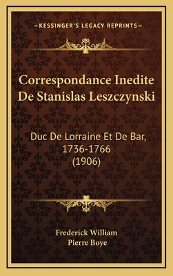 Correspondance Inedite De Stanislas Leszczynski: Duc De Lorraine Et De Bar, 1736-1766 (1906)